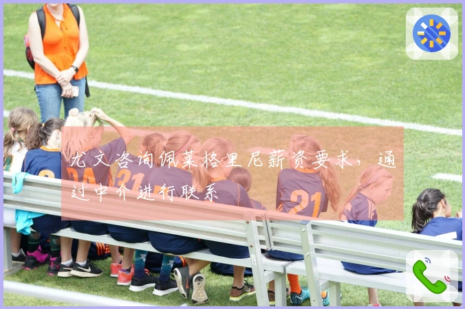 尤文咨询佩莱格里尼薪资要求，通过中介进行联系