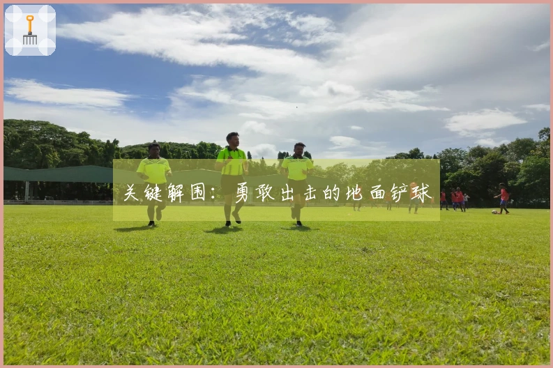 关键解围：勇敢出击的地面铲球